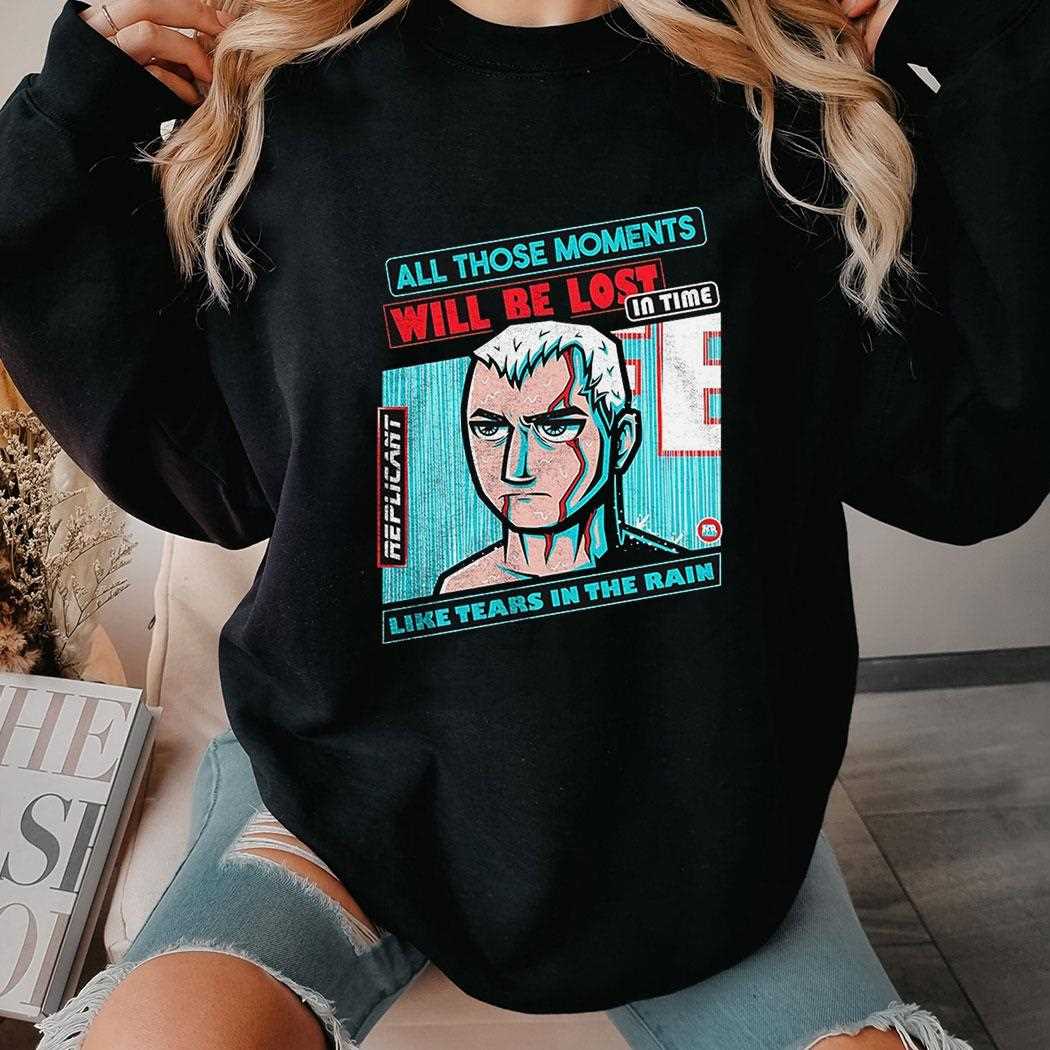 Replicant All Those Moments Will Be Lost In Time Like Tears In The Rain Shirt Replicant All Those Moments Will Be Lost In Time Like Tears In The Rain Shirt