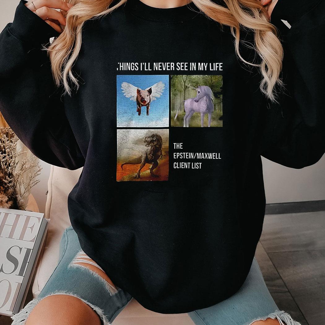 Things Ill Never See In My Life The Epstein Maxwell Client List Shirt Things Ill Never See In My Life The Epstein Maxwell Client List Shirt