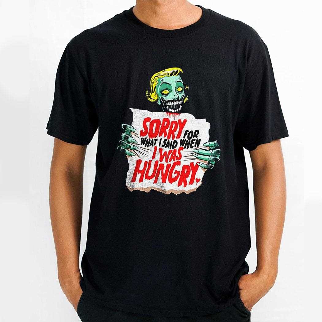 Zombie Sorry For What I Said When I Was Hungry Shirt