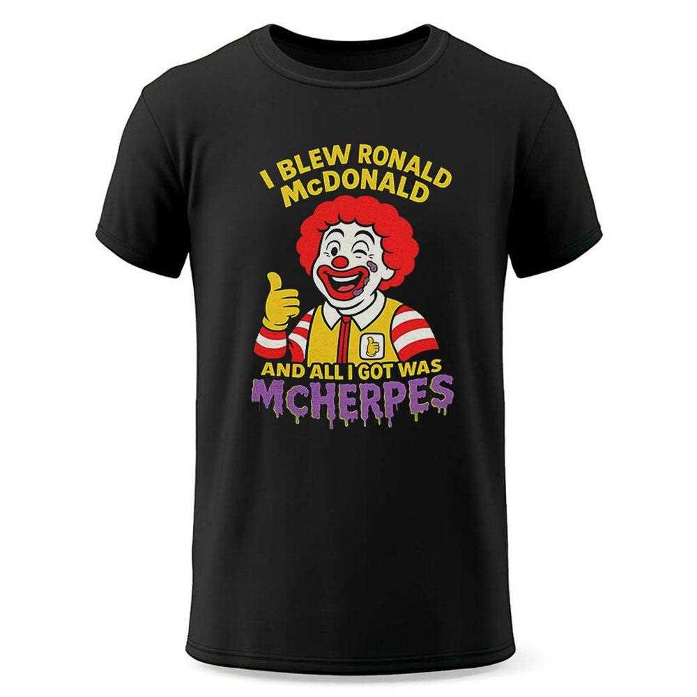 Clown I Blew Ronald Mcdonald And All I Got Was Mcherpes Shirt Clown I Blew Ronald Mcdonald And All I Got Was Mcherpes Shirt
