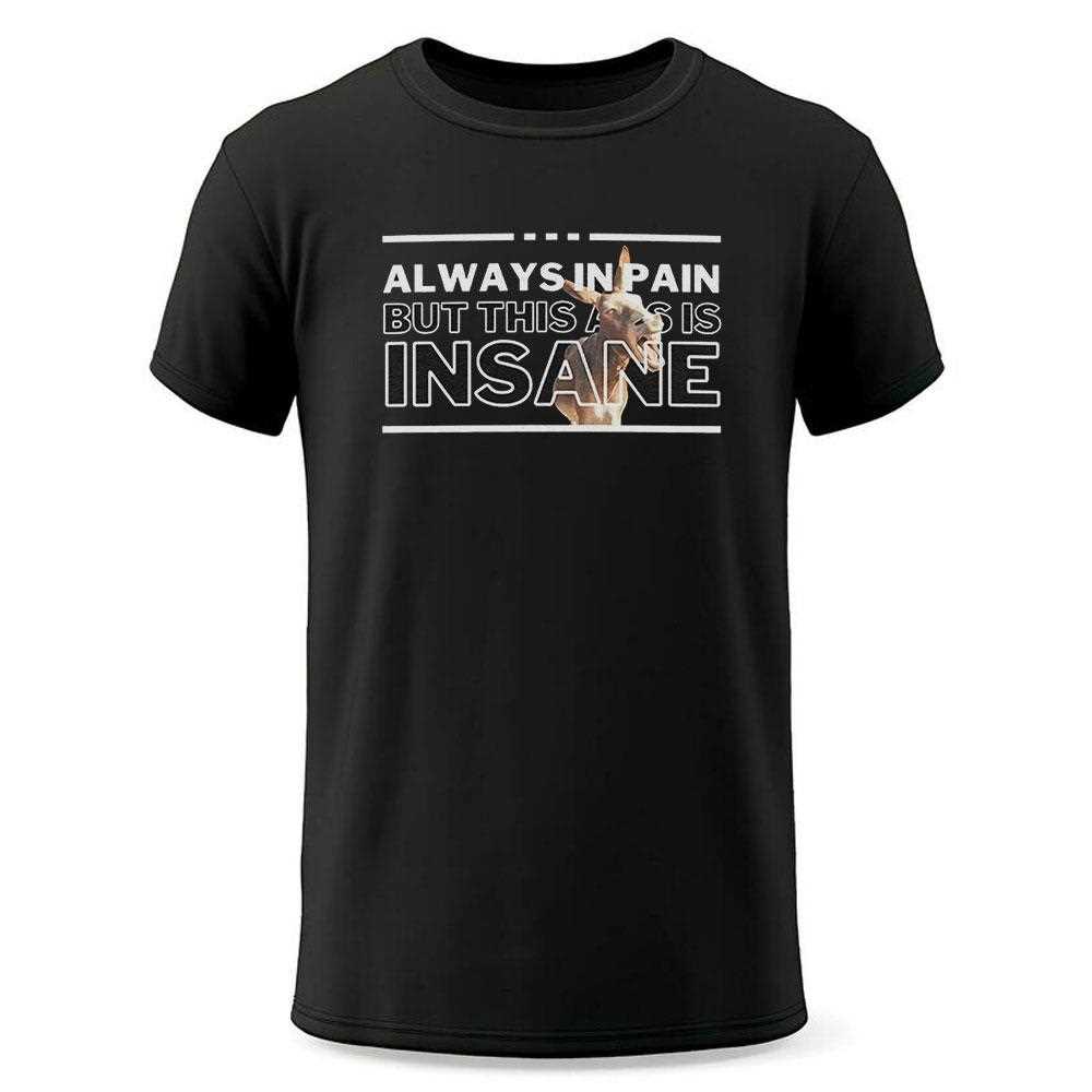 Donkey Always In Pain But This Ass Is Insane Shirt Donkey Always In Pain But This Ass Is Insane Shirt