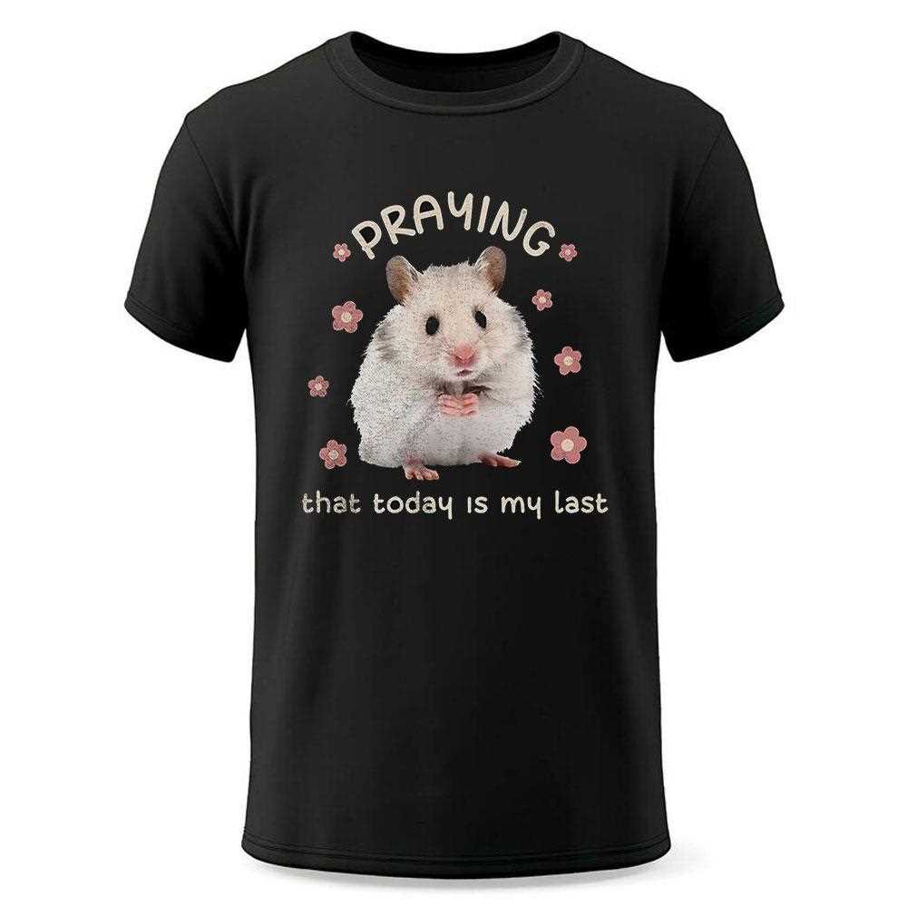 Hamster Praying That Today Is My Last Shirt Hamster Praying That Today Is My Last Shirt