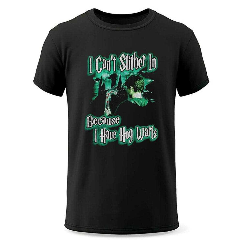 I Cant Slither In Because I Have Hogwarts Shirt I Cant Slither In Because I Have Hogwarts Shirt