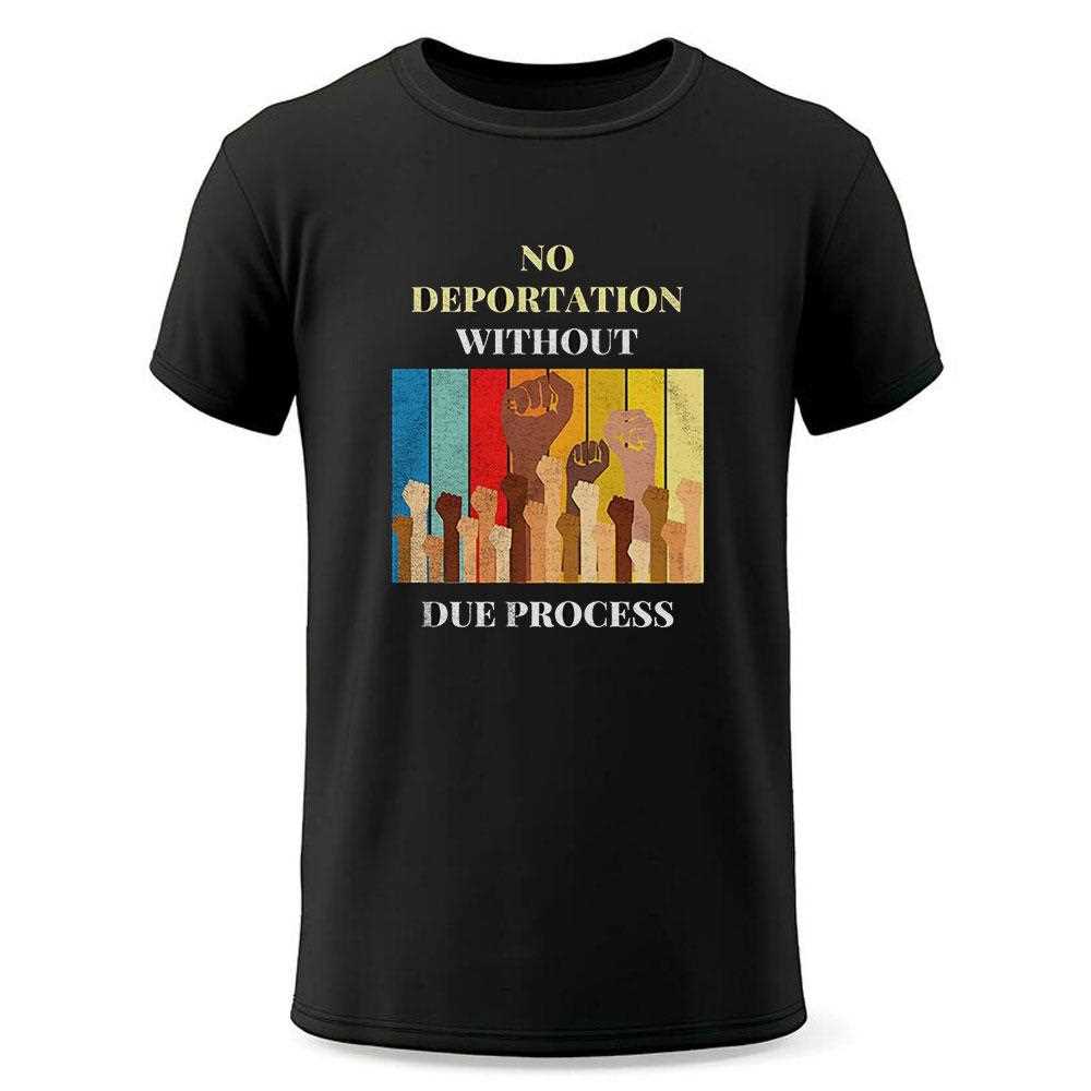No Deportation Without Due Process Shirt Hoodie No Deportation Without Due Process Shirt Hoodie