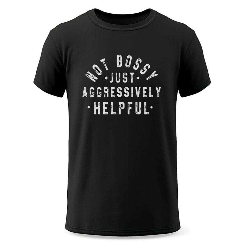 Not Bossy Just Aggressively Helpful Shirt Not Bossy Just Aggressively Helpful Shirt