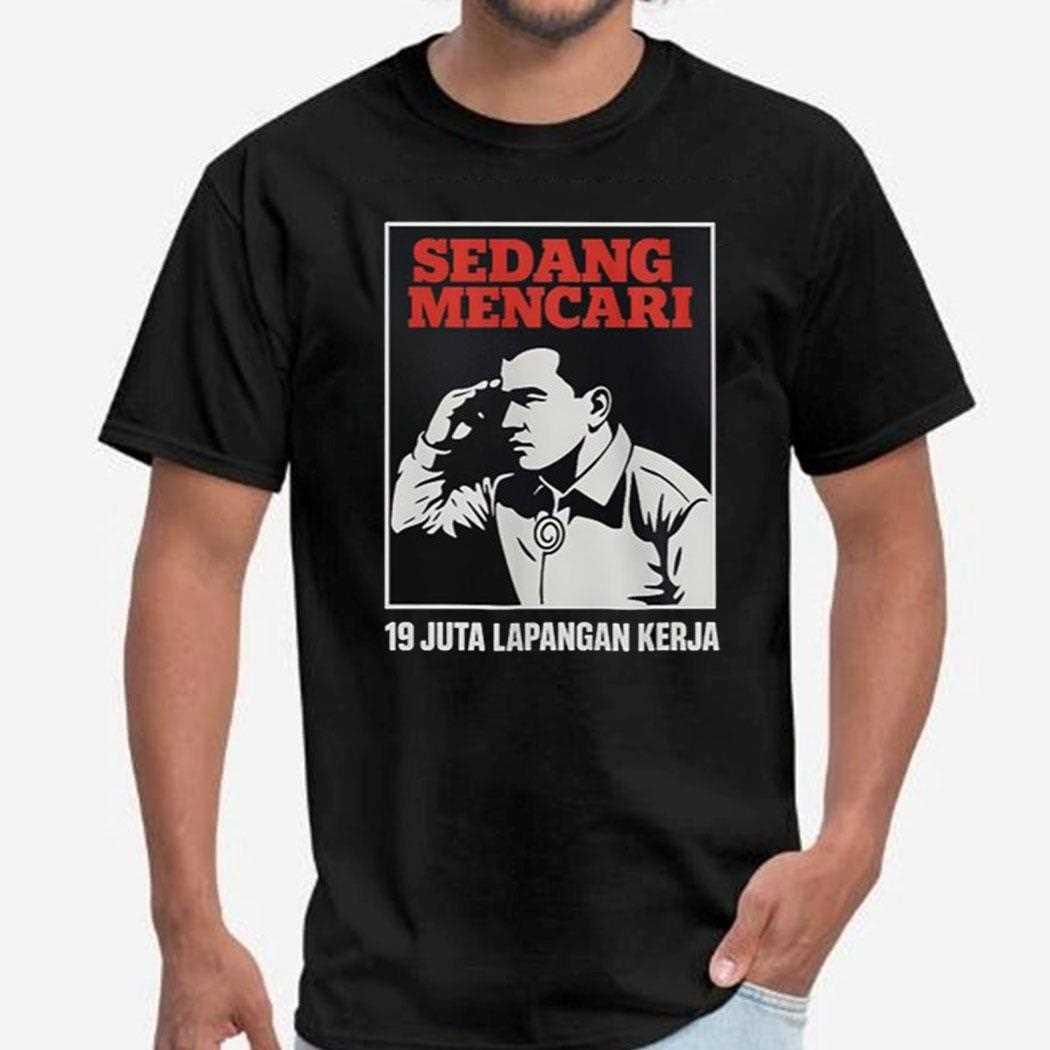 Sedang Mencari 19 Juta Lapangan Kerja Shirt Sedang Mencari 19 Juta Lapangan Kerja Shirt