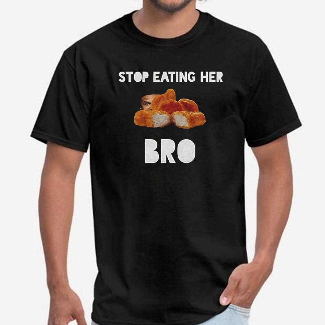 Stop Eating Her Bro Chicken Nuggets Shirt