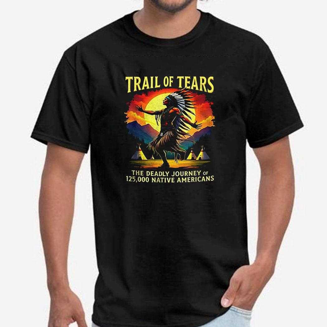Trail Of Tears The Deadly Journey Of 125000 Native Americans Shirt