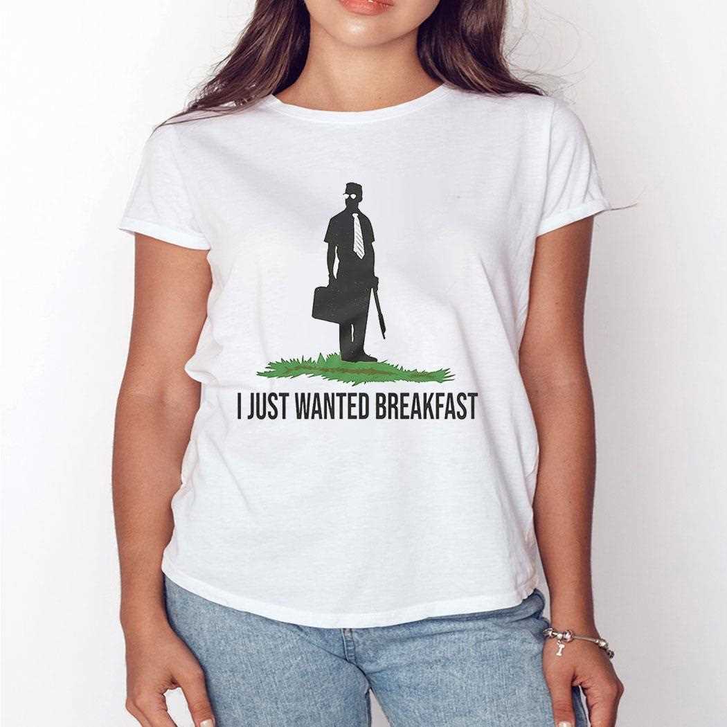 I Just Wanted Breakfast Shirt I Just Wanted Breakfast Shirt