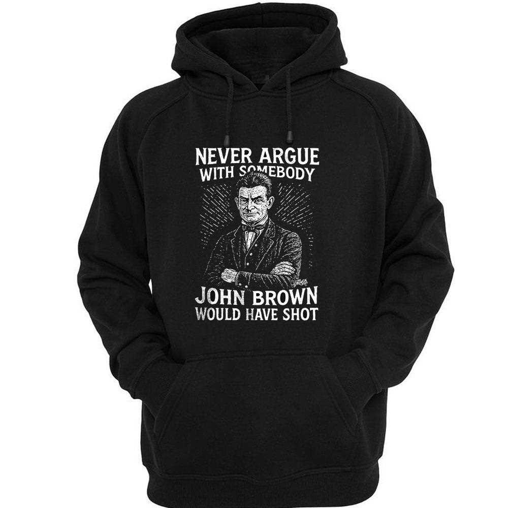 Never Argue With Somebody John Brown Would Have Shot Shirt Never Argue With Somebody John Brown Would Have Shot Shirt