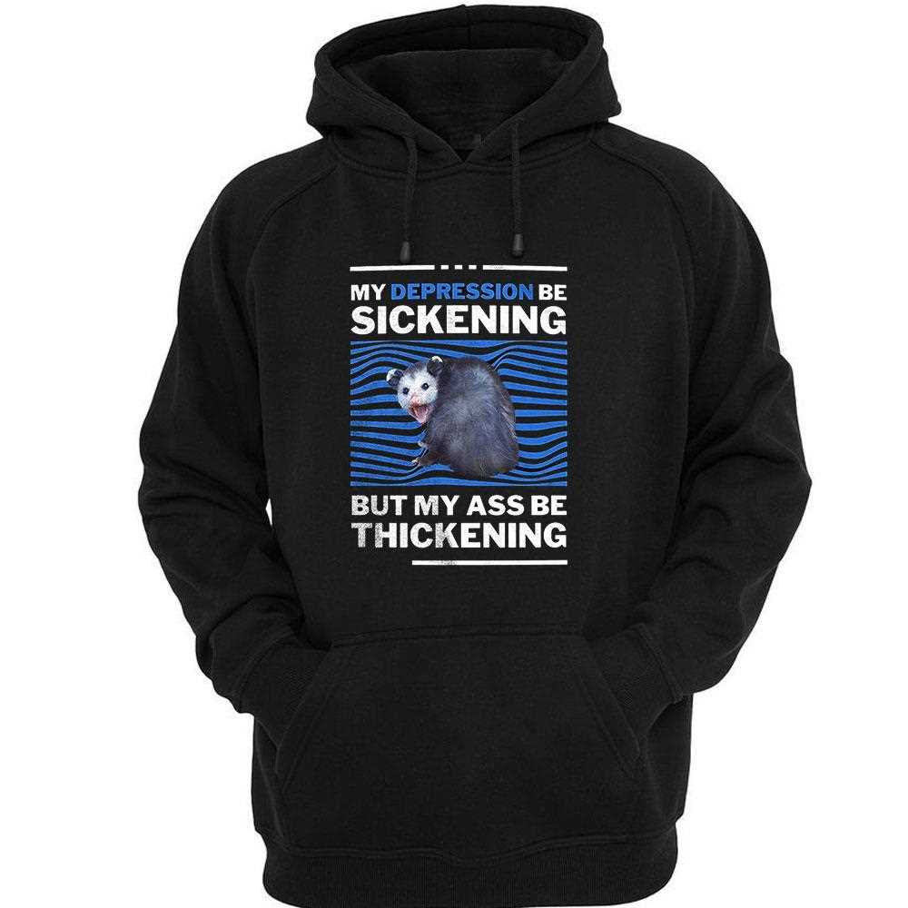 Opossum My Depression Be Sickening But My Ass Be Thickening Shirt Opossum My Depression Be Sickening But My Ass Be Thickening Shirt