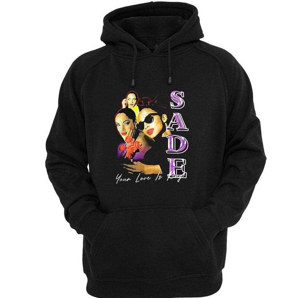 Sade Your Love Is King Shirt Hoodie Sade Your Love Is King Shirt Hoodie