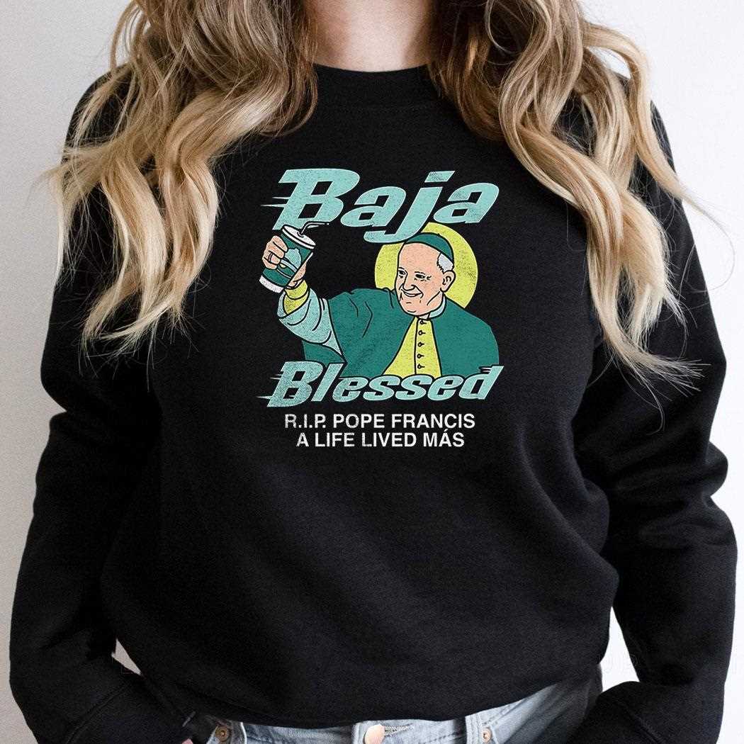 Baja Blessed Rip Pope Francis A Life Lived Mas Shirt Baja Blessed Rip Pope Francis A Life Lived Mas Shirt