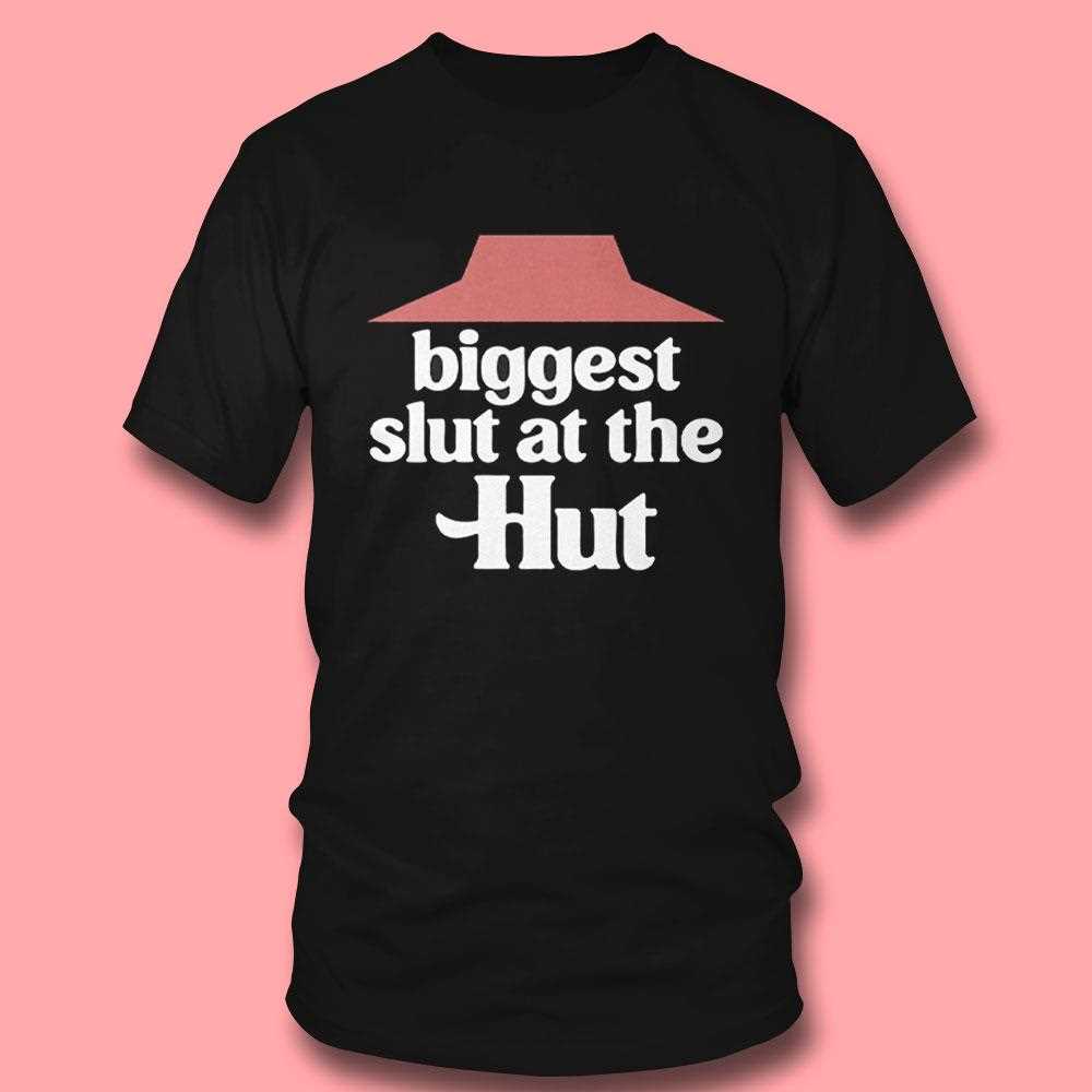 Biggest Slut At The Pizza Hut Shirt Biggest Slut At The Pizza Hut Shirt