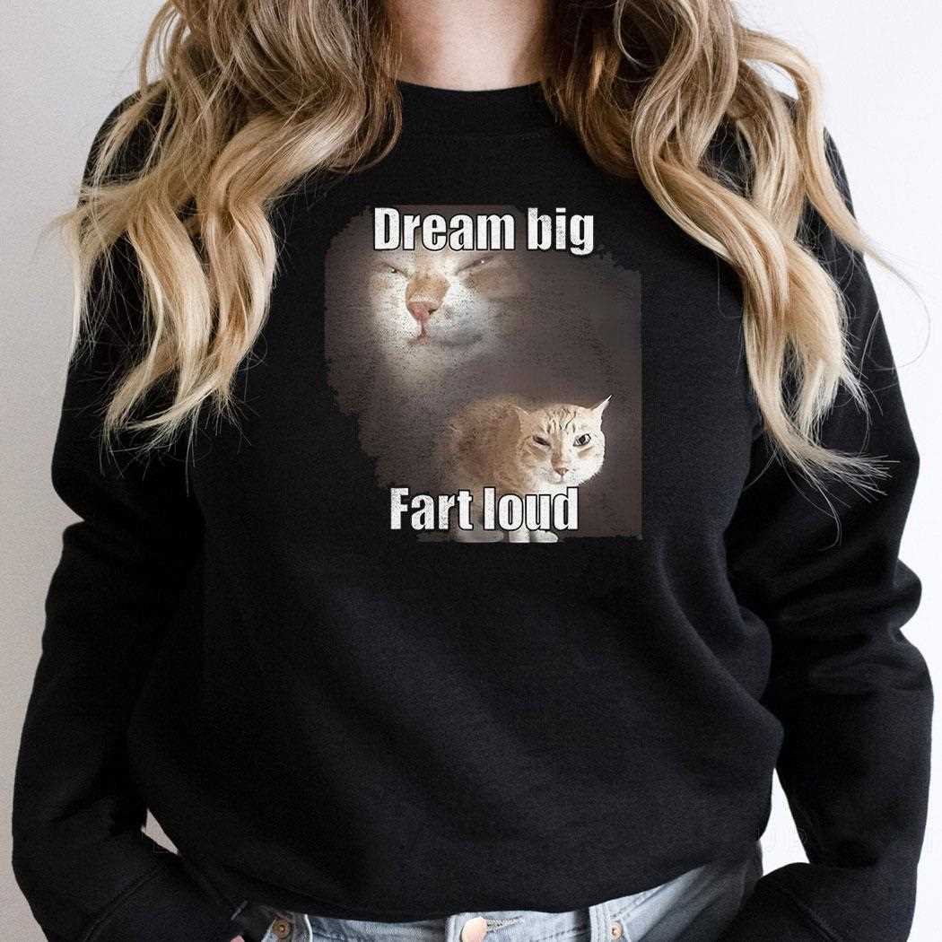 Cat Dream Big Fart Loud Shirt Cat Dream Big Fart Loud Shirt