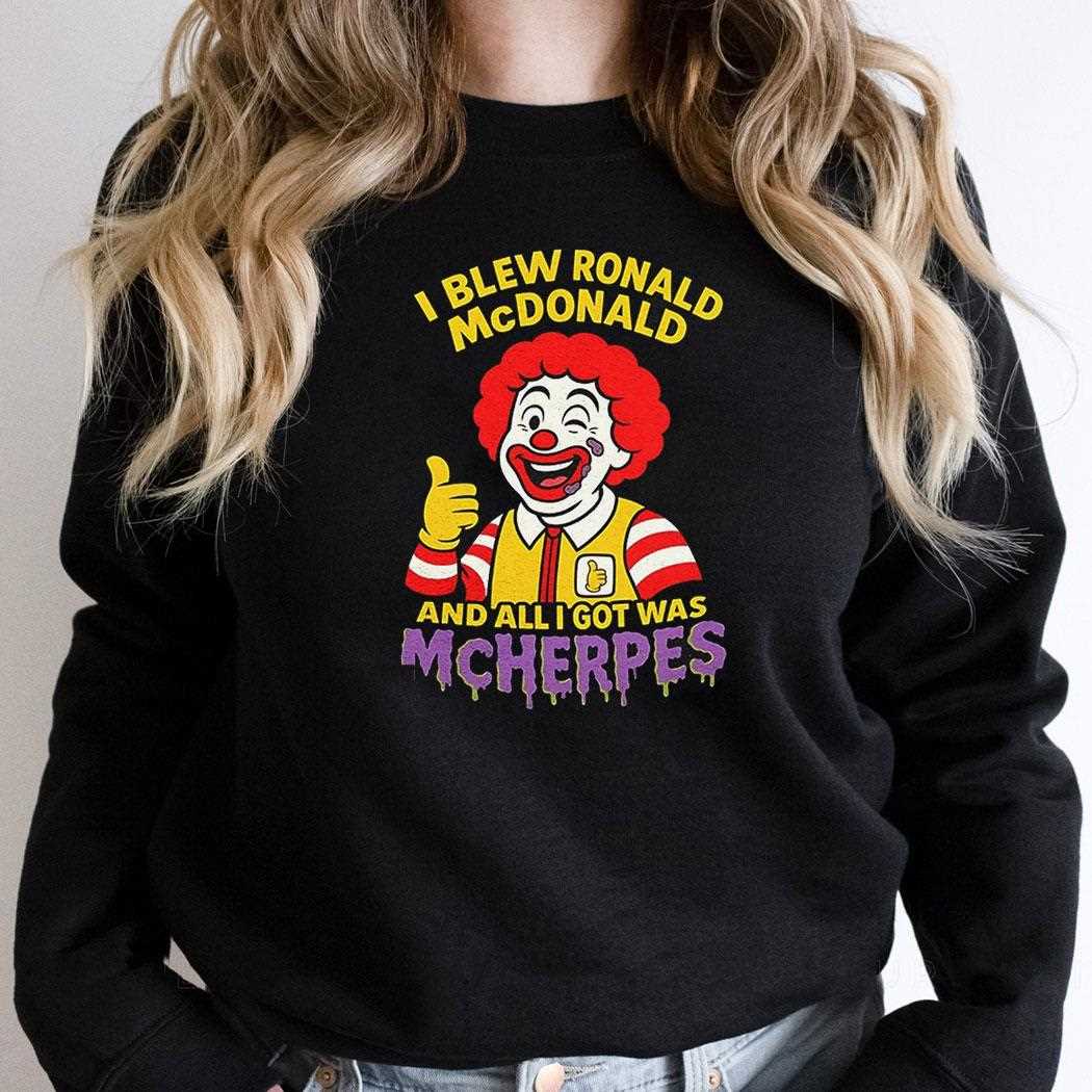 Clown I Blew Ronald Mcdonald And All I Got Was Mcherpes Shirt Clown I Blew Ronald Mcdonald And All I Got Was Mcherpes Shirt