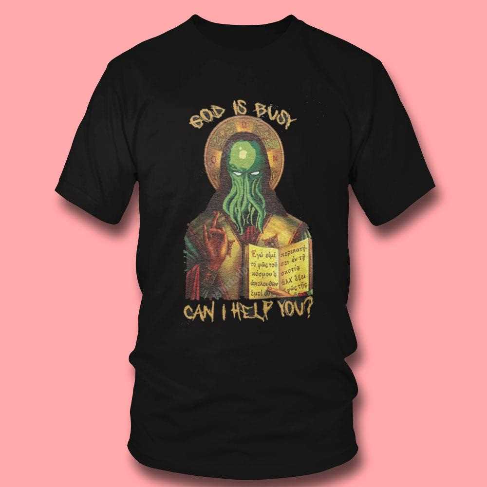 Cthulhu God Is Busy Can I Help You Shirt Cthulhu God Is Busy Can I Help You Shirt