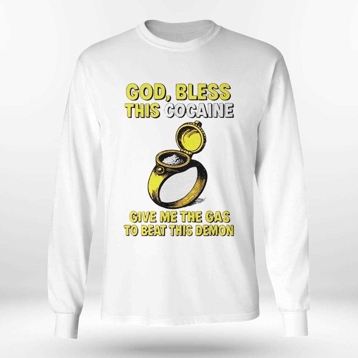 God Bless This Cocaine Give Me The Gas To Beat This Demon Shirt God Bless This Cocaine Give Me The Gas To Beat This Demon Shirt