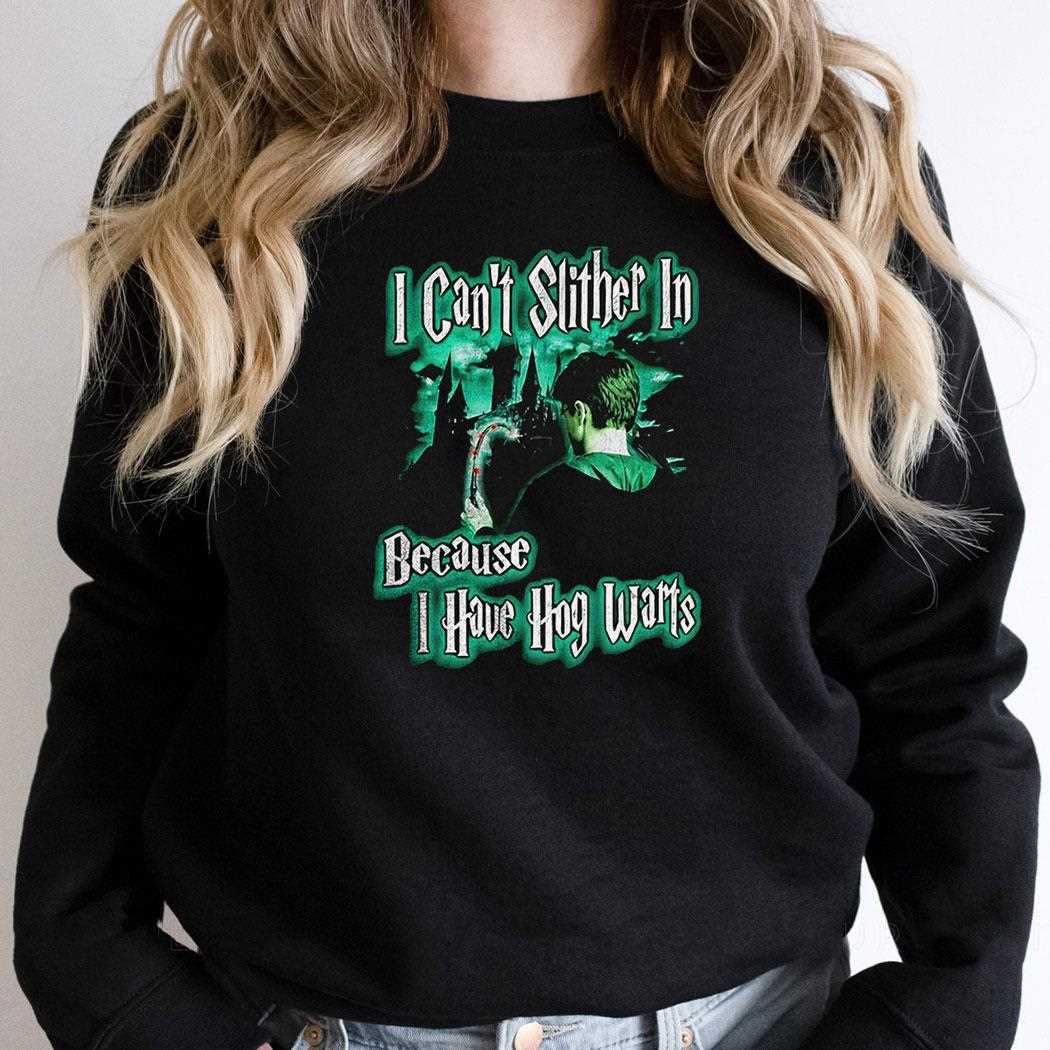I Cant Slither In Because I Have Hogwarts Shirt I Cant Slither In Because I Have Hogwarts Shirt