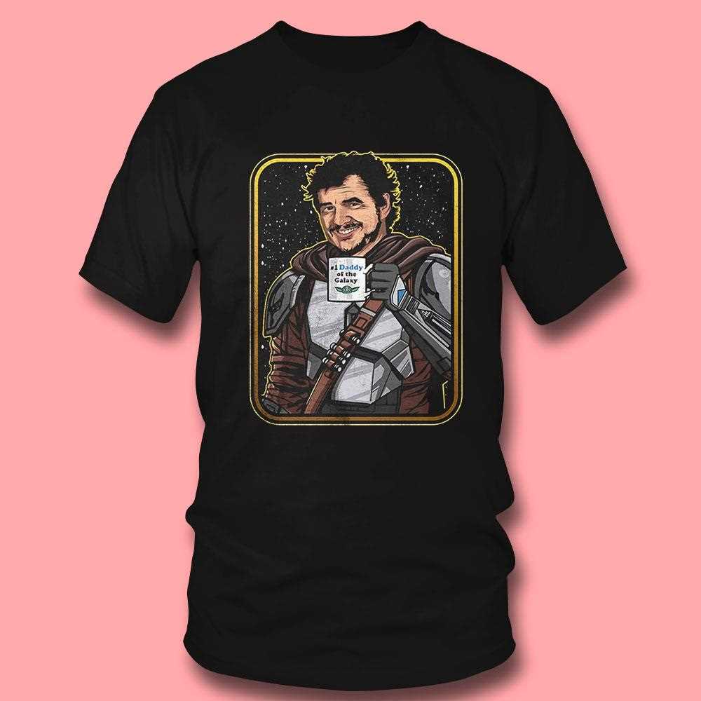 Mando Pedro Pascal Daddy Of The Galaxy Fathers Day Shirt Mando Pedro Pascal Daddy Of The Galaxy Fathers Day Shirt