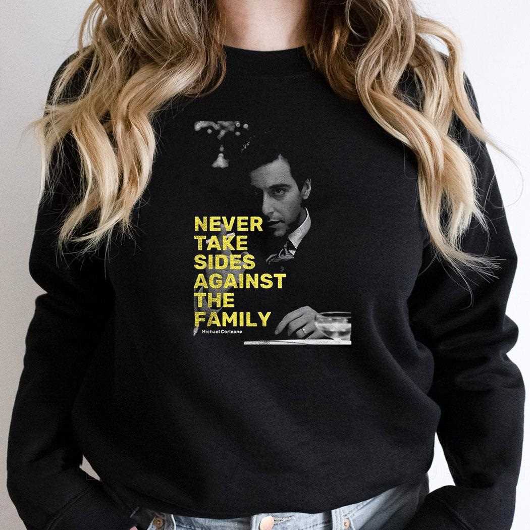 Michael Corleone Never Take Sides Against The Family Shirt Michael Corleone Never Take Sides Against The Family Shirt