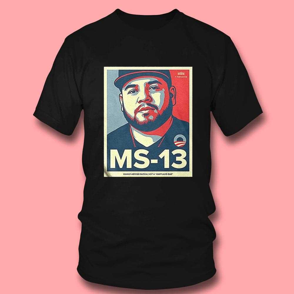 Ms 13 Kilmar Abrego Garcia Not A Maryland Dad Shirt Ms 13 Kilmar Abrego Garcia Not A Maryland Dad Shirt