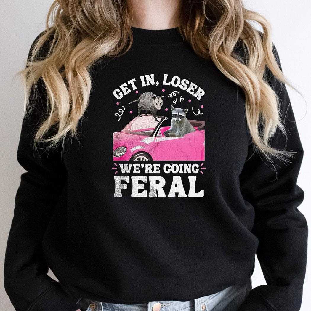 Opossum Raccoon Get In Loser Were Going Feral Shirt Opossum Raccoon Get In Loser Were Going Feral Shirt