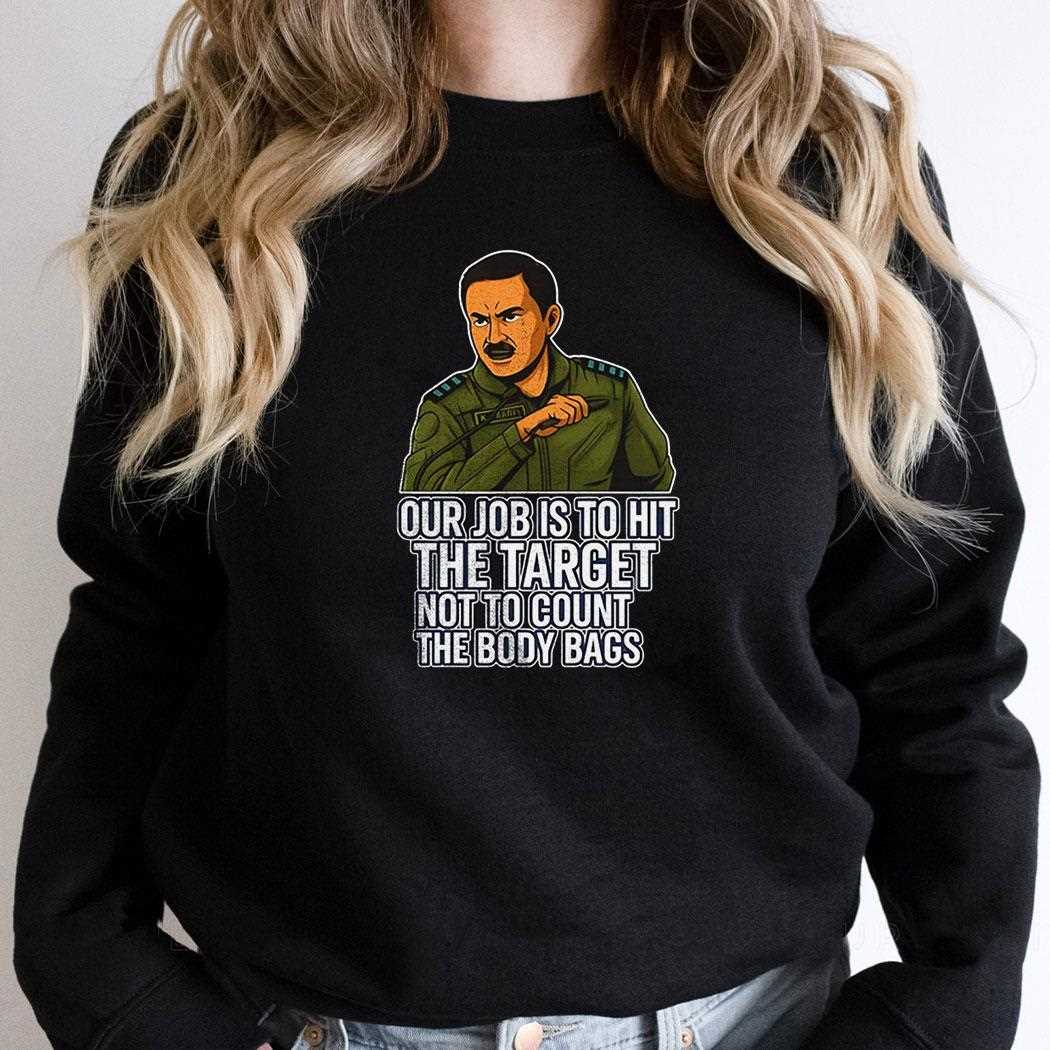 Our Job Is To Hit The Target Not To Count The Body Bags Shirt Hoodie Our Job Is To Hit The Target Not To Count The Body Bags Shirt Hoodie