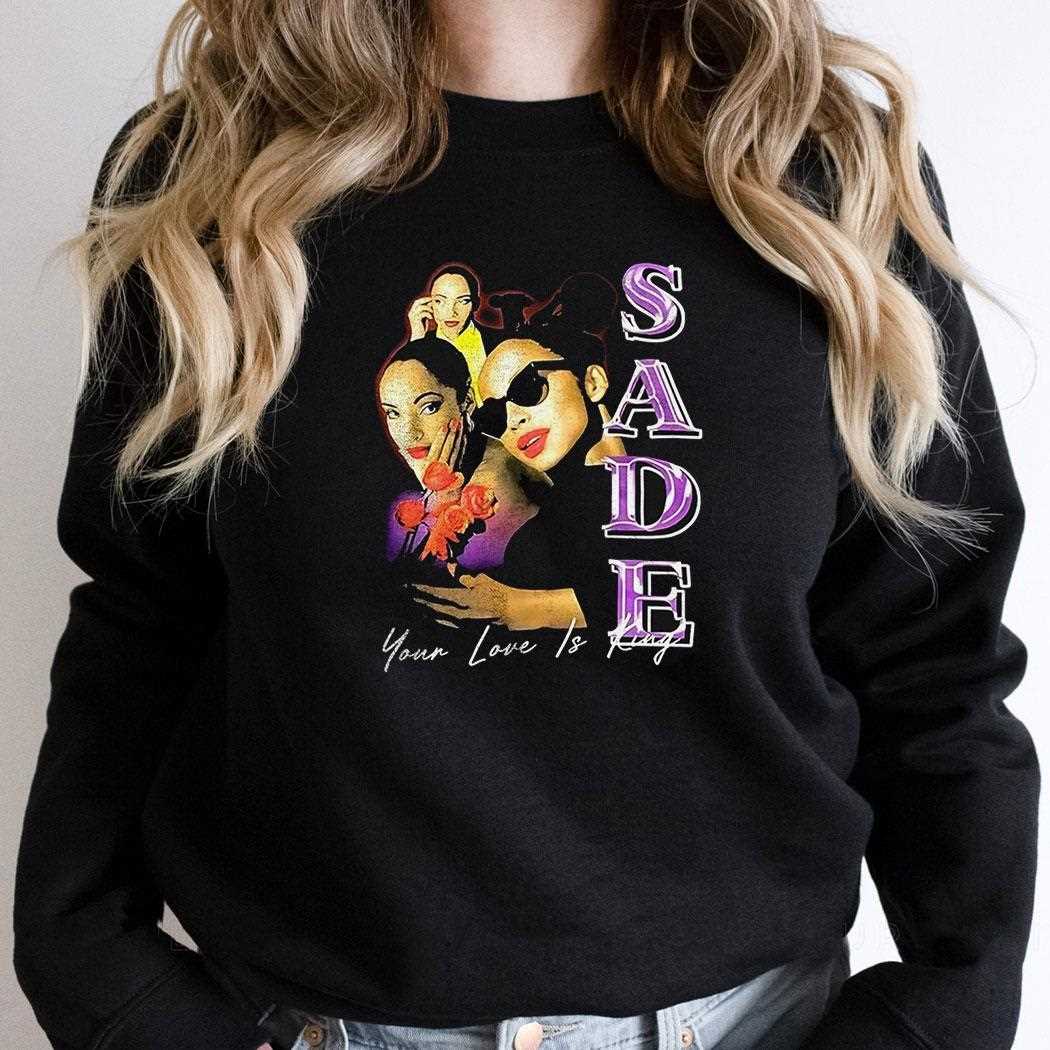 Sade Your Love Is King Shirt Hoodie Sade Your Love Is King Shirt Hoodie