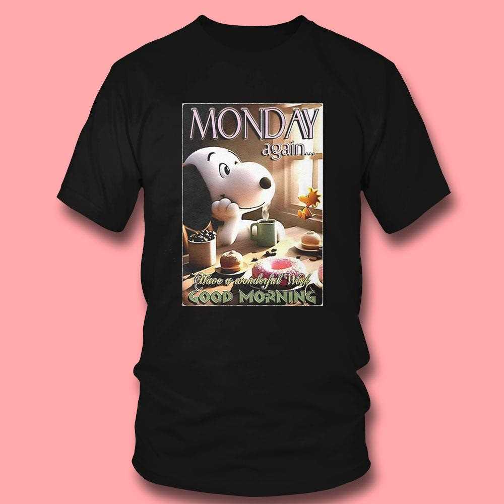 Snoopy Monday Again Have A Wonderful Week Good Morning Shirt Snoopy Monday Again Have A Wonderful Week Good Morning Shirt