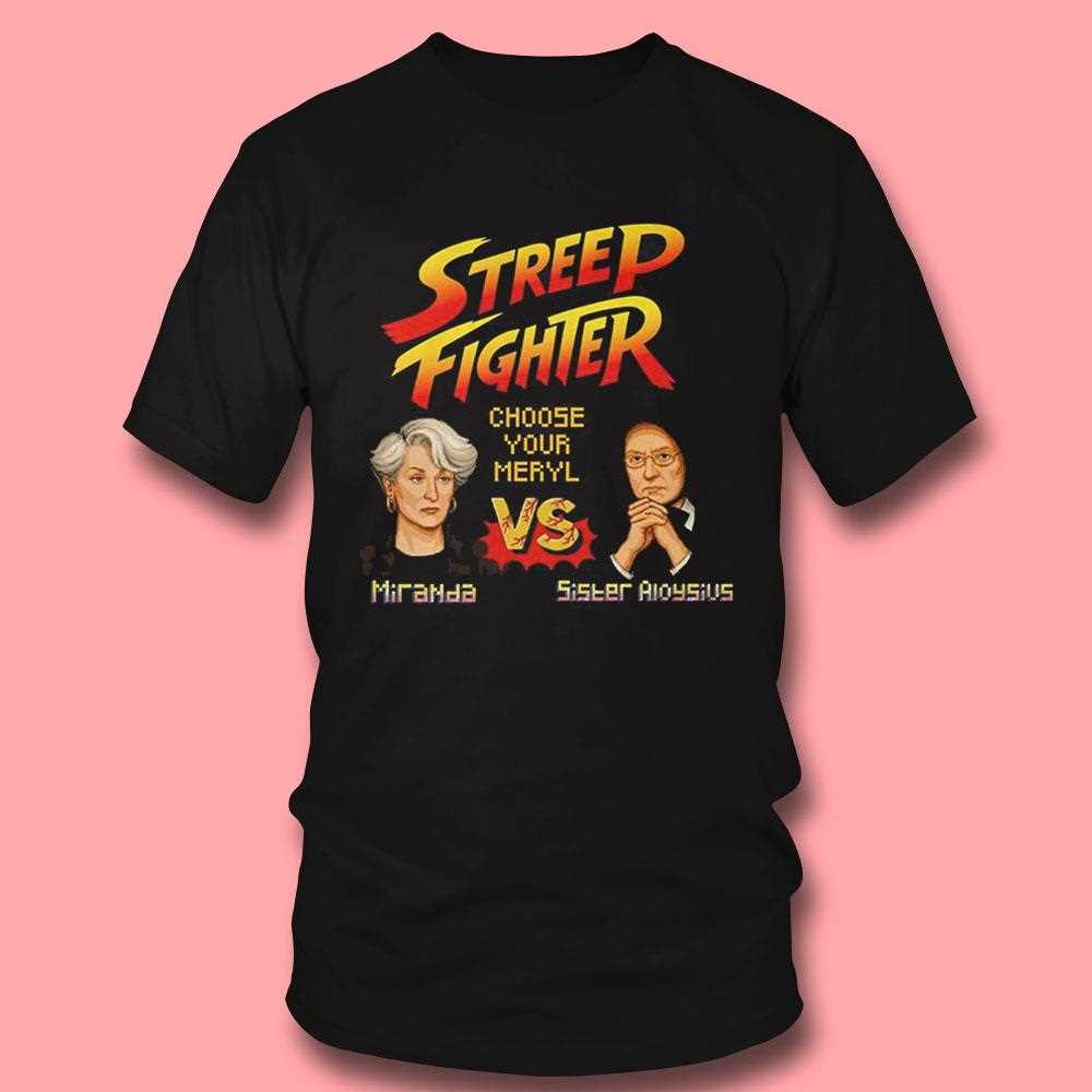 Streep Fighter Choose Your Meryl Shirt Streep Fighter Choose Your Meryl Shirt
