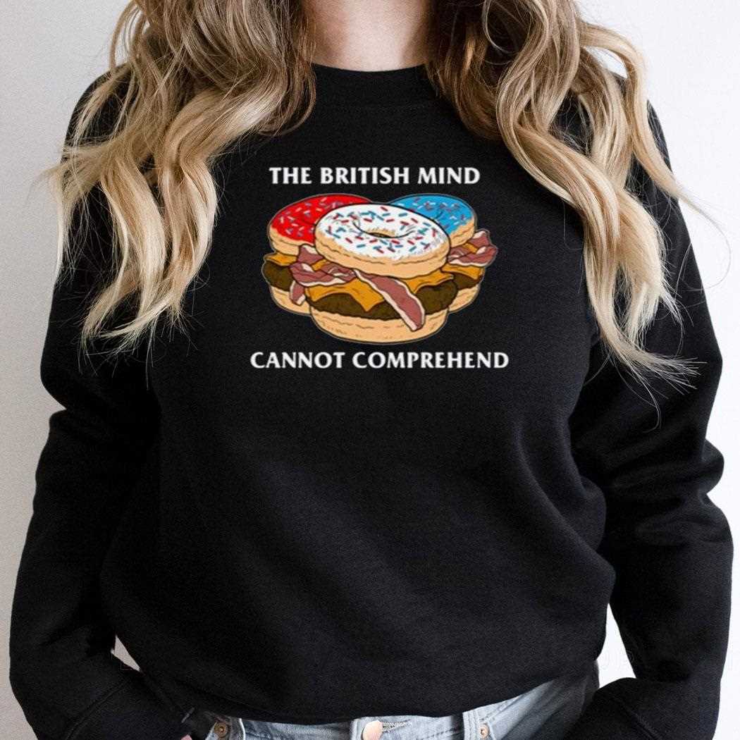The British Mind Cannot Comprehend Shirt The British Mind Cannot Comprehend Shirt