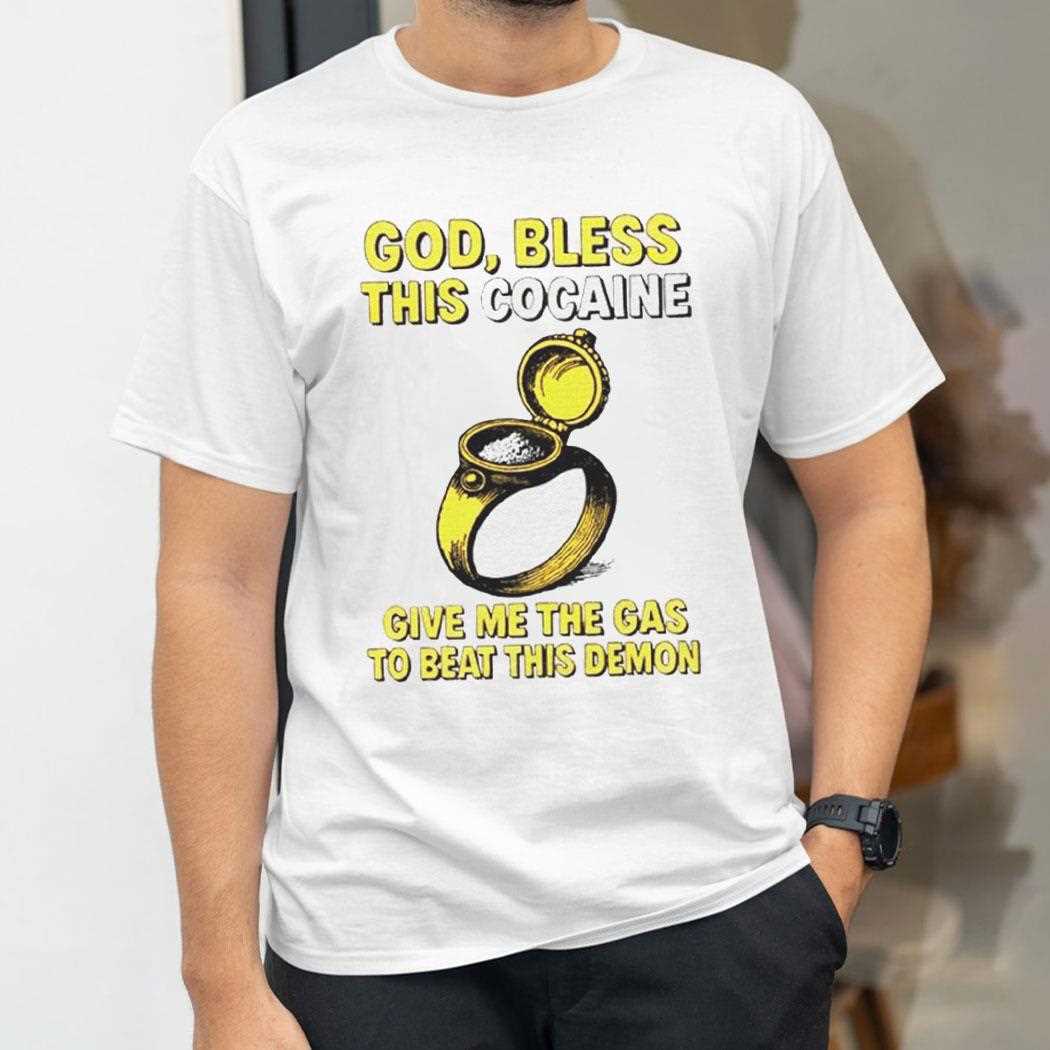 God Bless This Cocaine Give Me The Gas To Beat This Demon Shirt God Bless This Cocaine Give Me The Gas To Beat This Demon Shirt