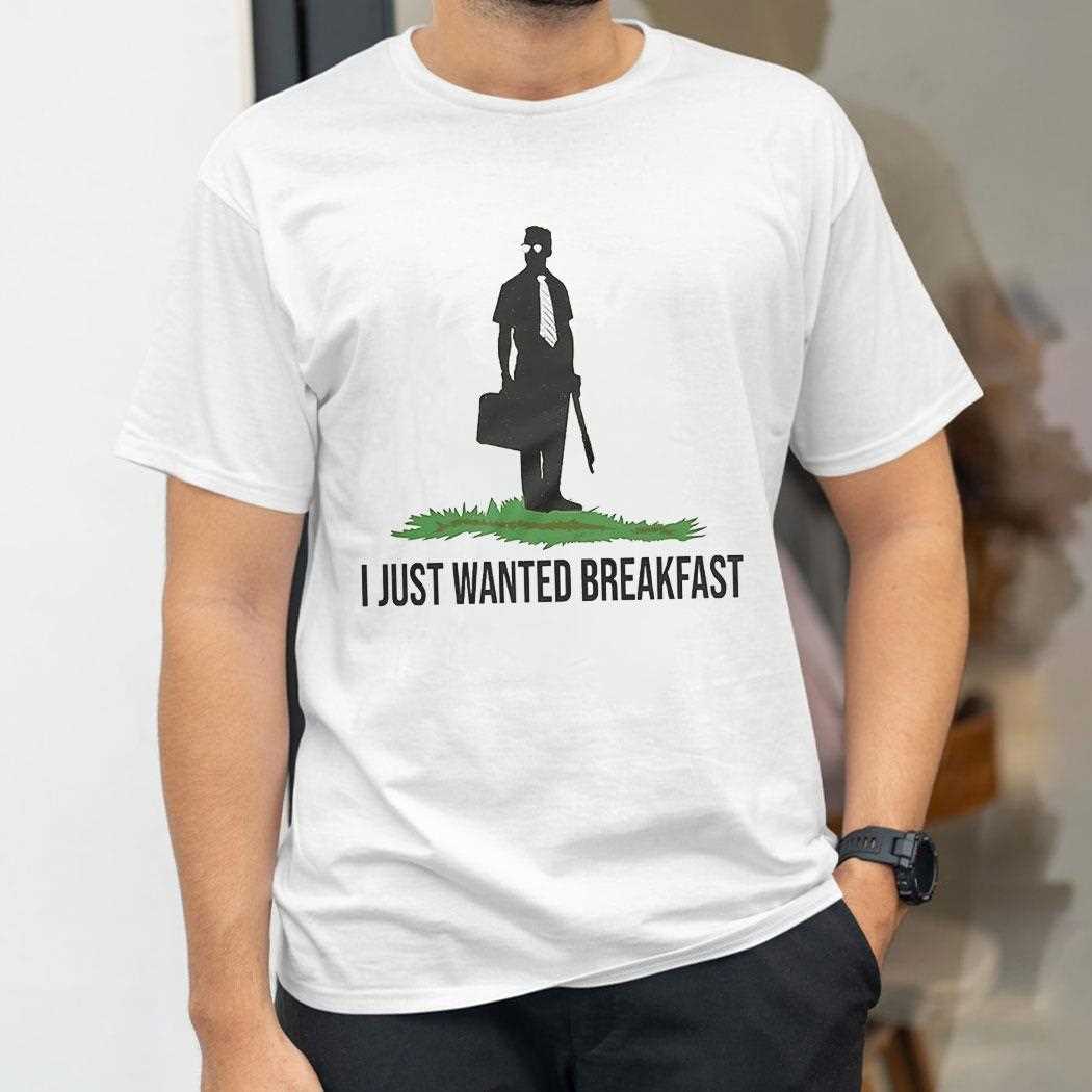 I Just Wanted Breakfast Shirt I Just Wanted Breakfast Shirt