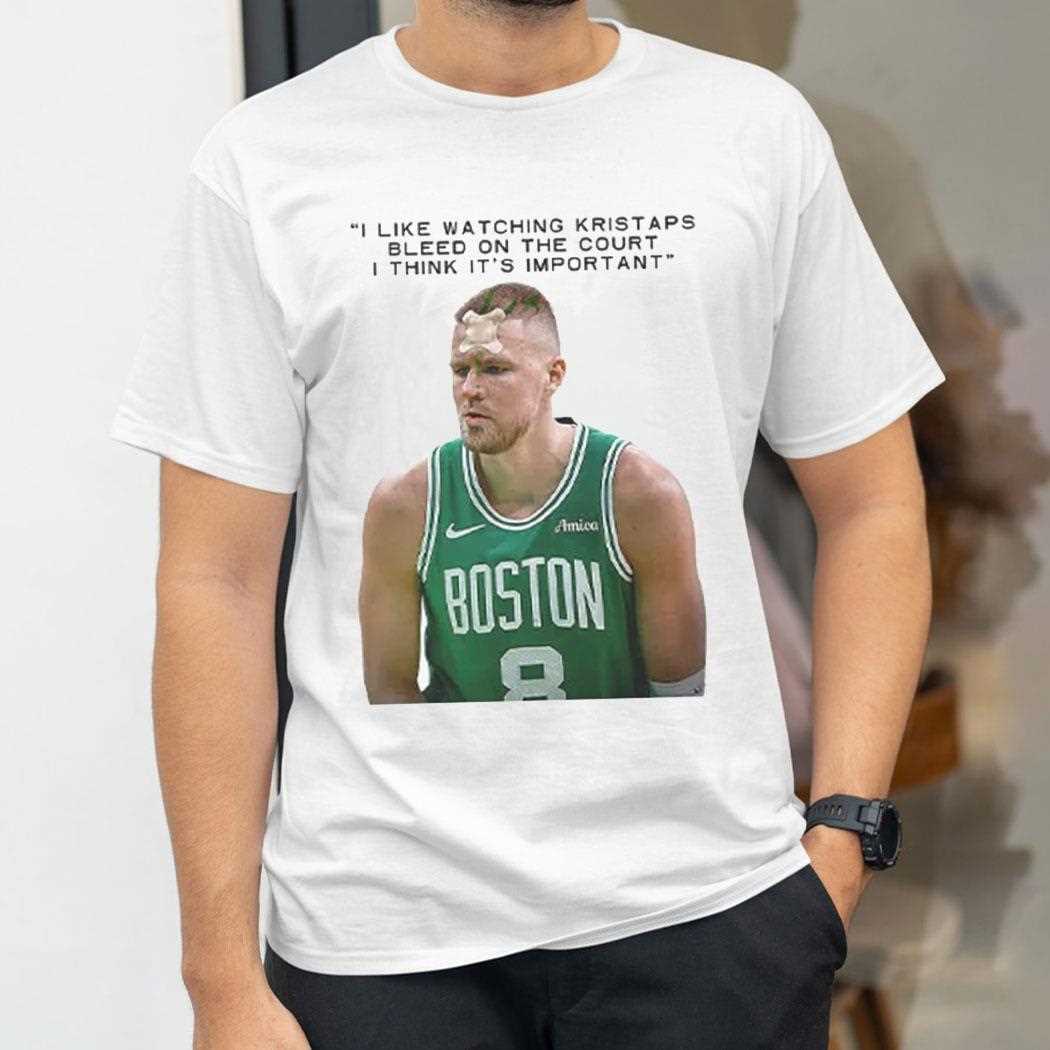 I Like Watching Kristaps Bleed On The Court I Think Its Importanshirt I Like Watching Kristaps Bleed On The Court I Think Its Importanshirt