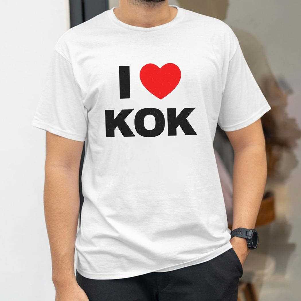 I Love Kok Shirt I Love Kok Shirt