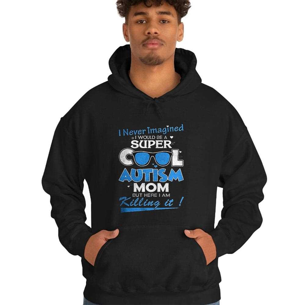 I Never Imagined I Would Be A Super Cool Autism Mom But Here I Am Killing It Shirt I Never Imagined I Would Be A Super Cool Autism Mom But Here I Am Killing It Shirt