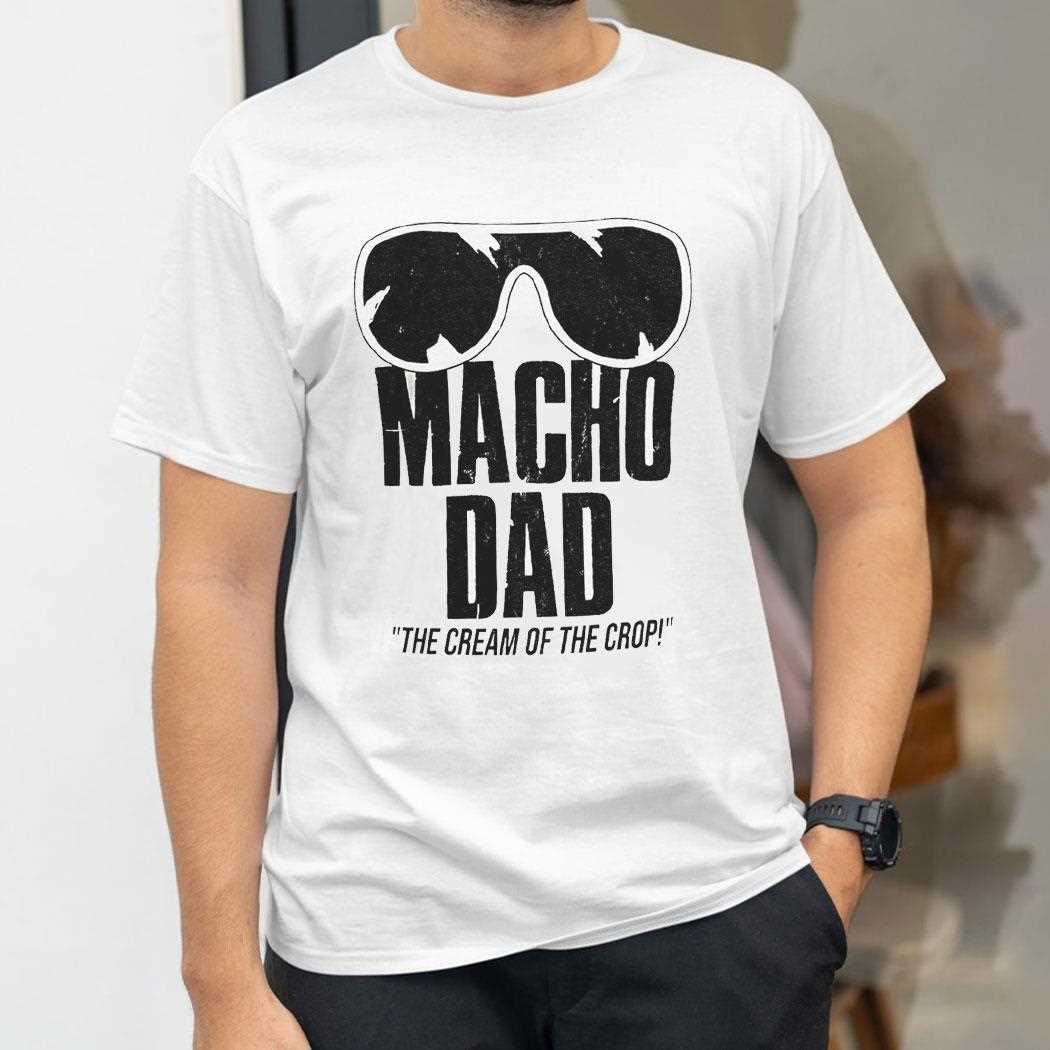 Macho Dad The Cream Of The Crop Shirt Macho Dad The Cream Of The Crop Shirt