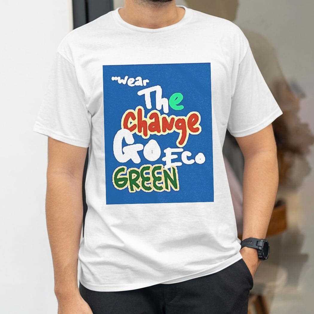 Wear The Change Go Eco Green Shirt Wear The Change Go Eco Green Shirt