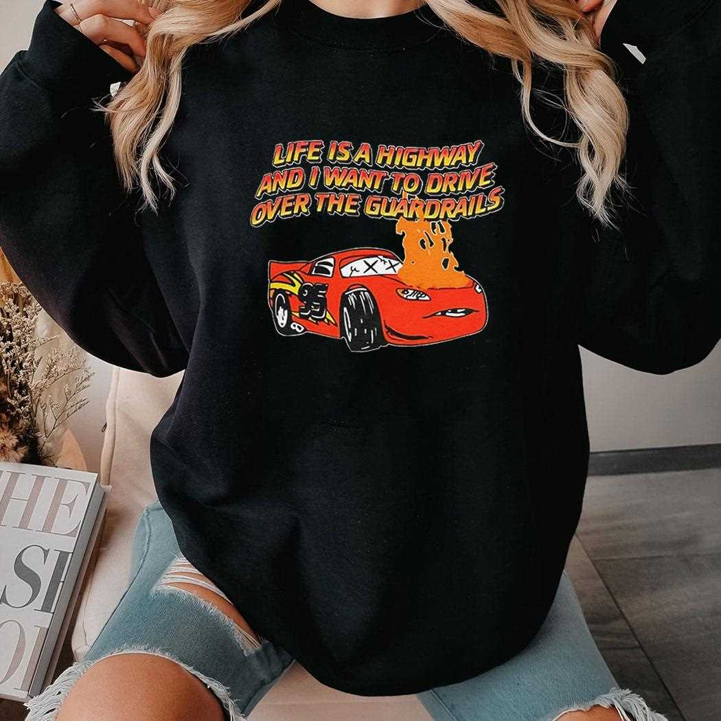 Car Life Is A Highway And I Want To Drive Over The Guardrails Shirt Car Life Is A Highway And I Want To Drive Over The Guardrails Shirt