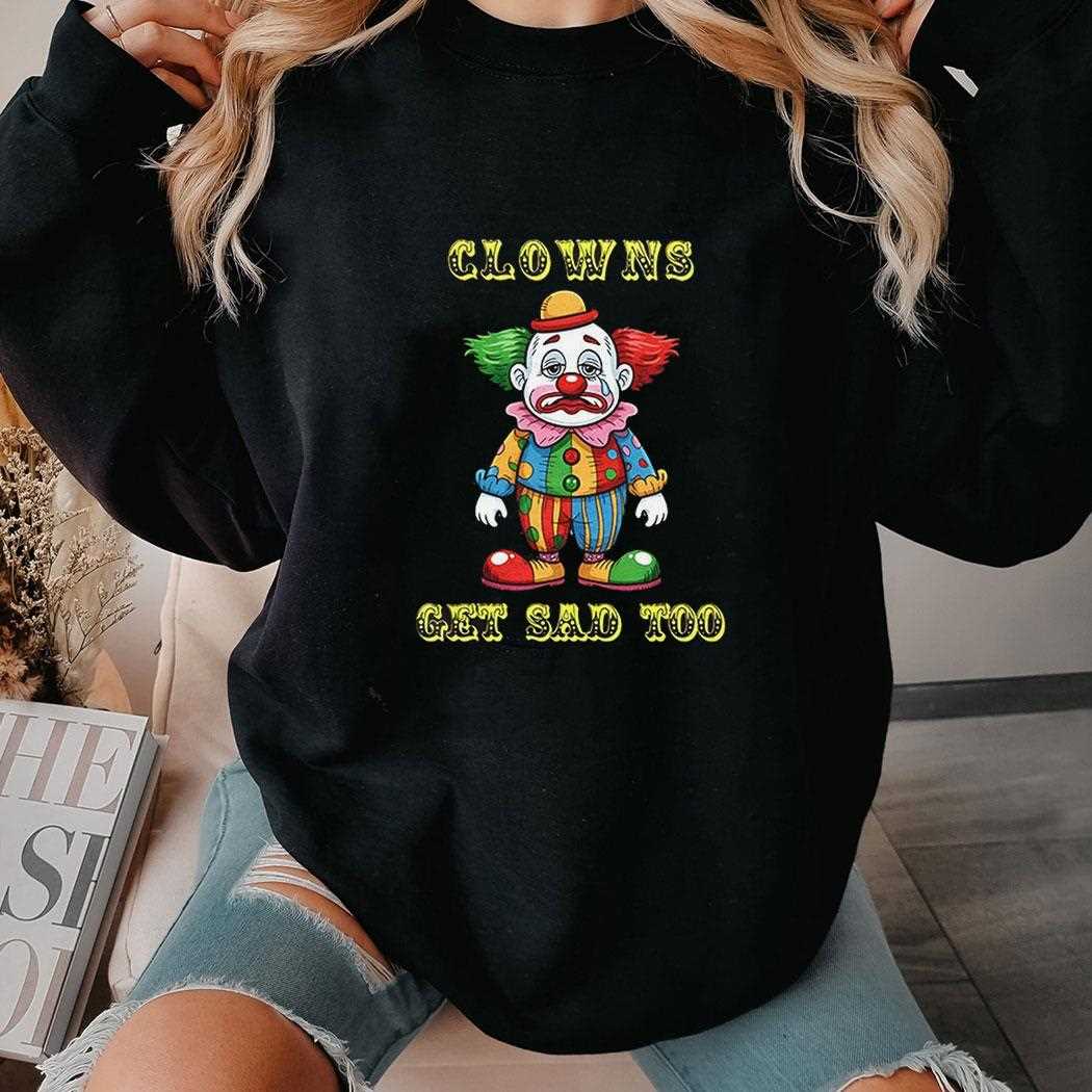 Clowns Get Sad Too Shirt Clowns Get Sad Too Shirt
