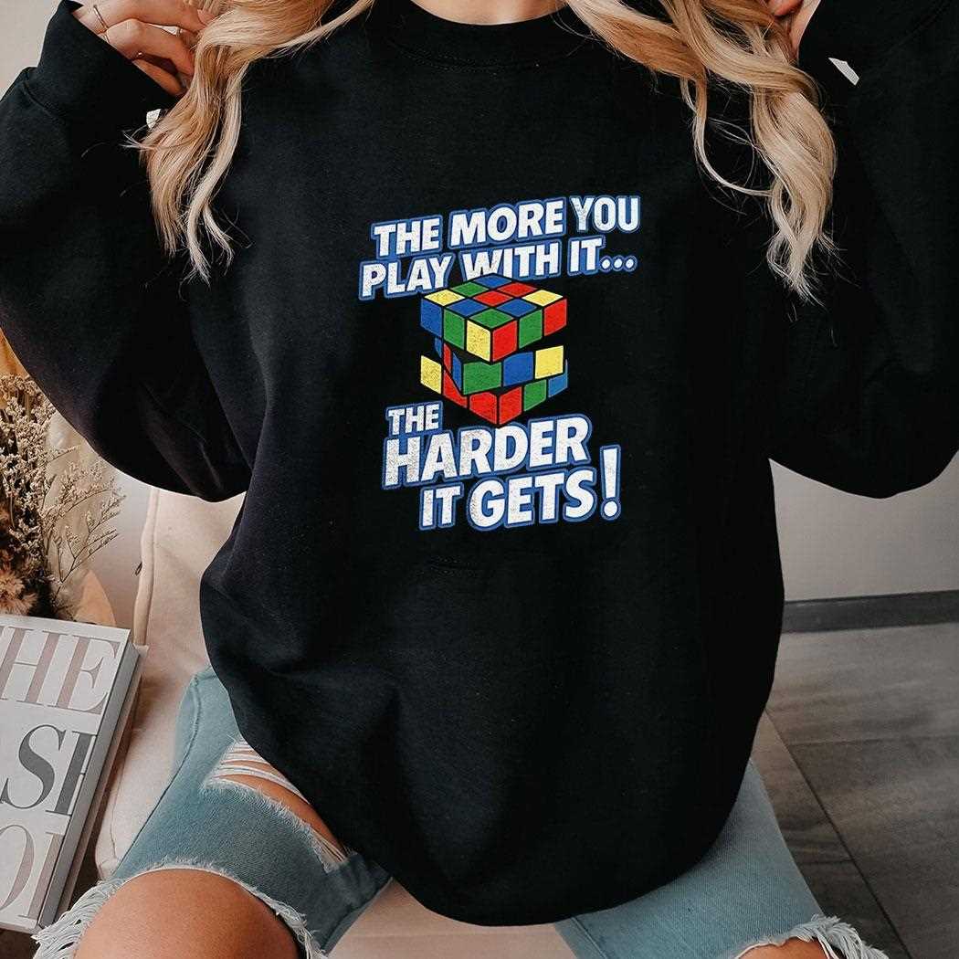 Rubix Cube The More You Play With It The Harder It Gets Shirt Rubix Cube The More You Play With It The Harder It Gets Shirt