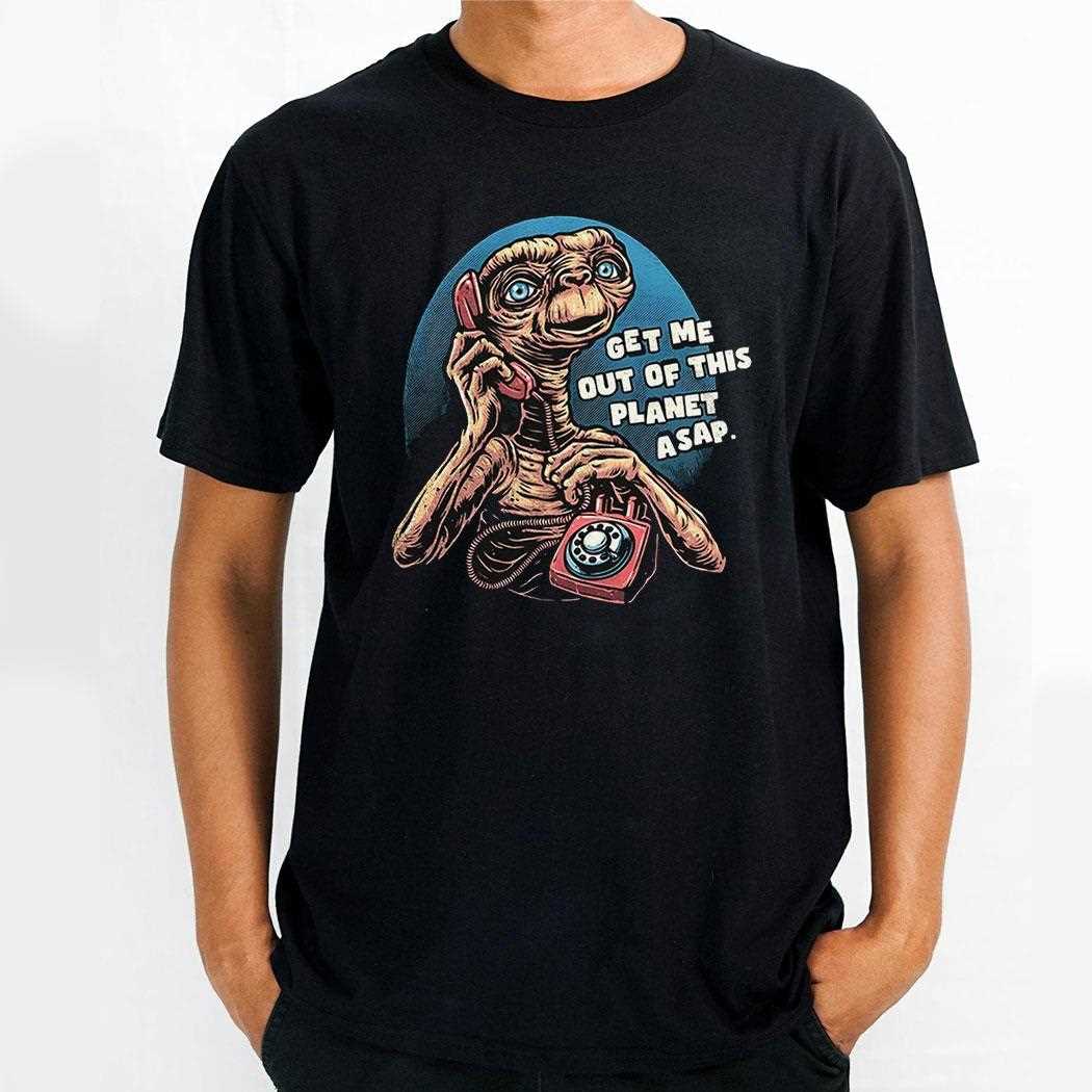Et The Extra Terrestrial Get Me Out Of This Planet Asap Phone Call To Space Shirt Et The Extra Terrestrial Get Me Out Of This Planet Asap Phone Call To Space Shirt
