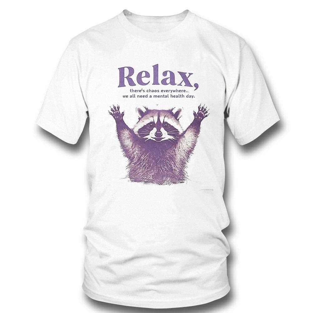 Raccoon Relax Theres Chaos Everywhere We All Need Mental Health Day Shirt