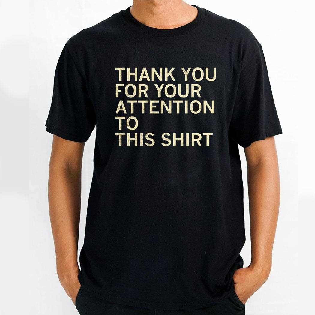 Thank You For Your Attention To This Shirt