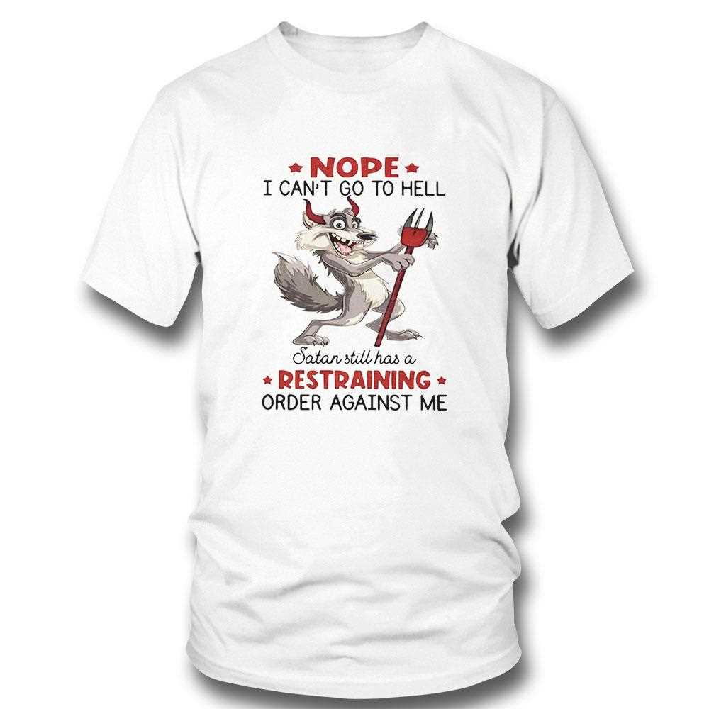Wolf Nope I Cant Go To Hell Satan Still Has A Restraining Order Against Me Shirt