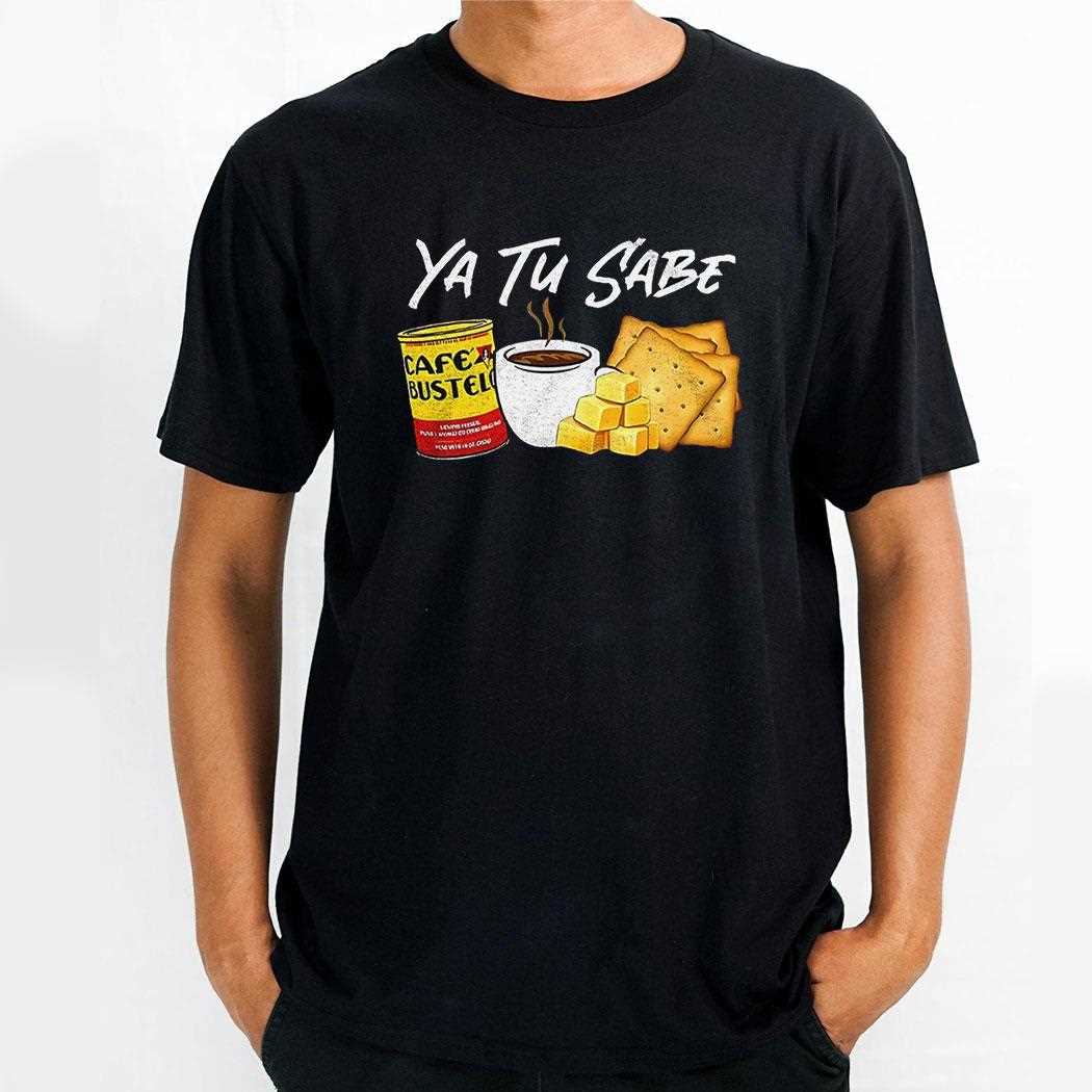 Ya Tu Sabe Shirt