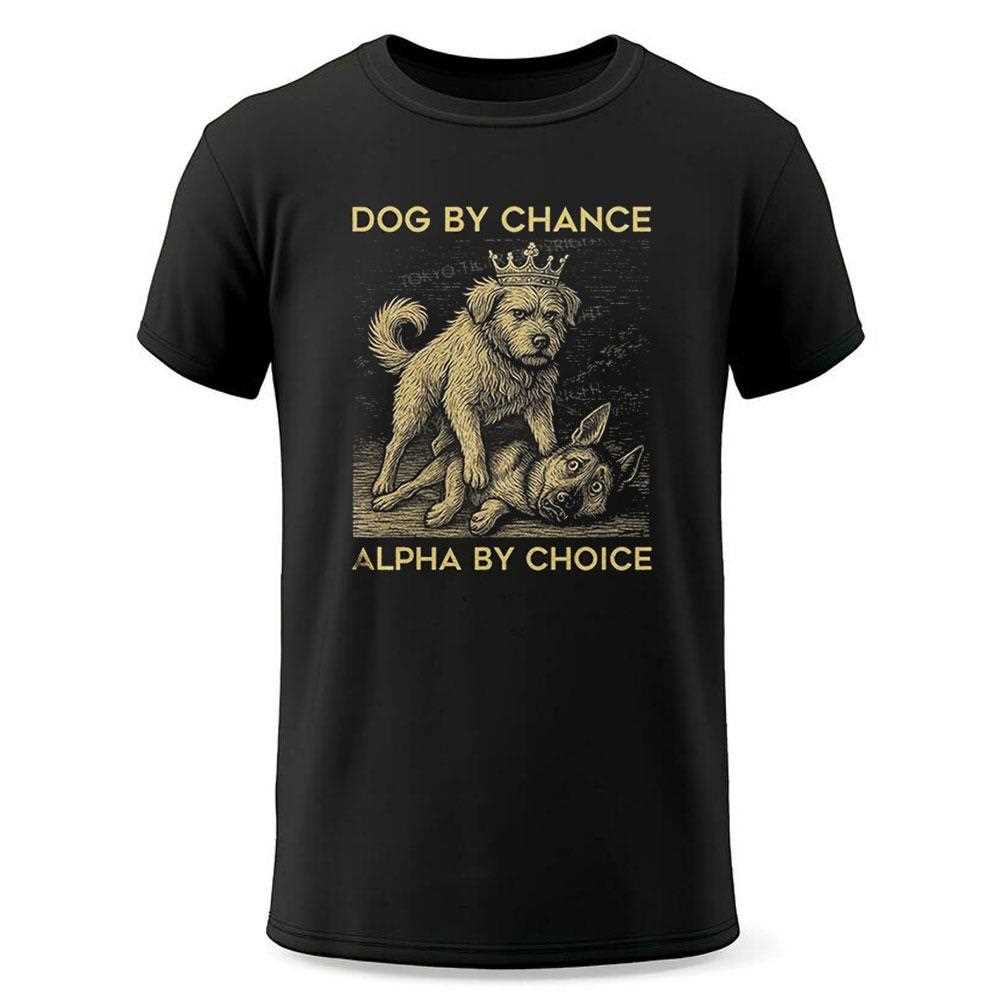 Dog By Chance Alpha By Choice Shirt Dog By Chance Alpha By Choice Shirt