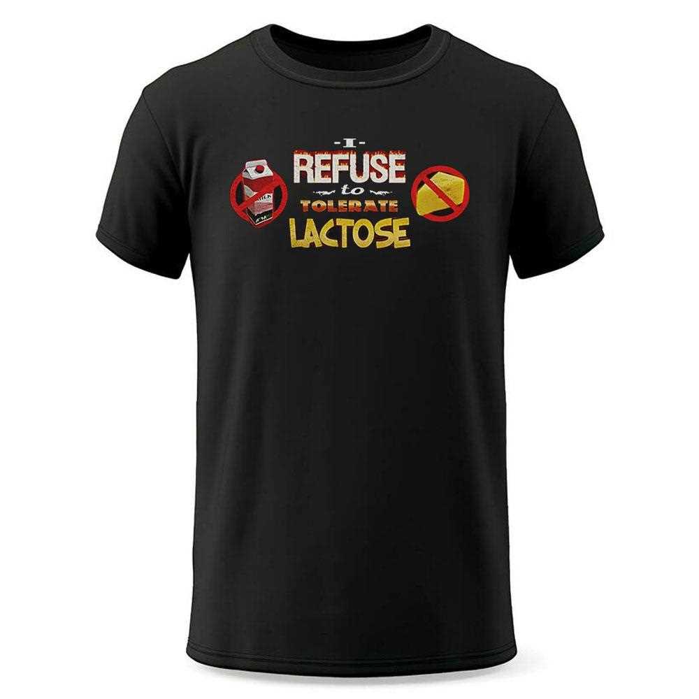 I Refuse To Tolerate Lactose Shirt I Refuse To Tolerate Lactose Shirt