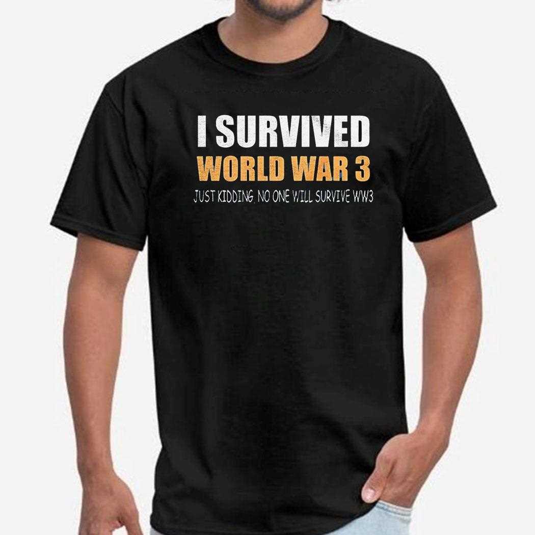 I Survived World War 3 Just Kidding No One Will Survive Ww3 Shirt I Survived World War 3 Just Kidding No One Will Survive Ww3 Shirt